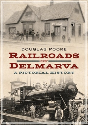 Railroads of Delmarva: A Pictoral History by Poore, Douglas