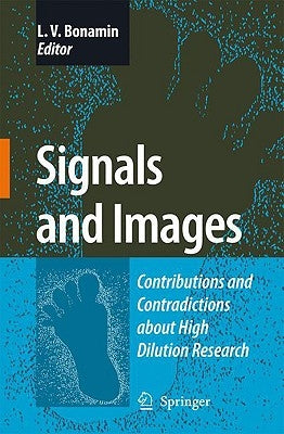 Signals and Images: Contributions and Contradictions about High Dilution Research by Bonamin, Leoni Villano