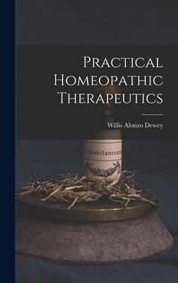 Practical Homeopathic Therapeutics by Dewey, Willis Alonzo