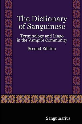 The Dictionary of Sanguinese: Terminology and Lingo in the Vampire Community, Second Edition by Sanguinarius