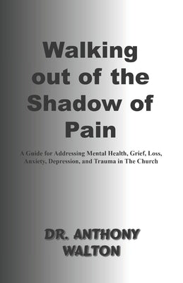 Walking out of the Shadow of Pain by Walton, Anthony