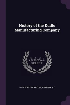 History of the Dudlo Manufacturing Company by Bates, Roy M.