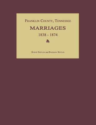 Franklin County, Tennessee, Marriages 1838-1874 by Sistler, Byron