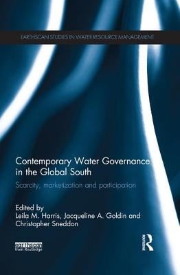Contemporary Water Governance in the Global South: Scarcity, Marketization and Participation by Harris, Leila M.