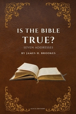 Is the Bible True?: Seven Addresses by Brookes, James H.