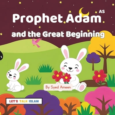 Prophet Adam AS: and the Great Beginning( Illutrated) by Ameen, Syed