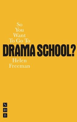 So You Want to Go to Drama School?: A Guide for Young People Who Wnt to Train as Actors by Freeman, Helen