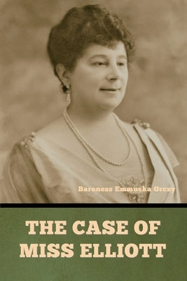 The case of Miss Elliott by Orczy, Baroness Emmuska