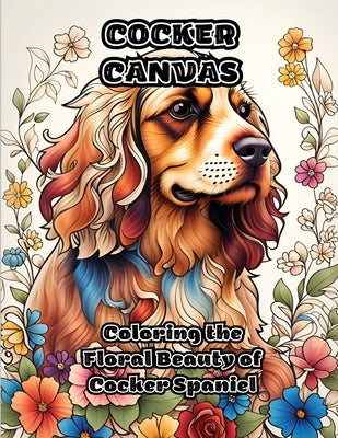 Cocker Canvas: Coloring the Floral Beauty of Cocker Spaniel by Colorzen