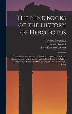The Nine Books of the History of Herodotus: Translated From the Text of Thomas Gaisford, With Notes, Illustrative and Critical, and a Geographical Ind by Laurent, Peter Edmund