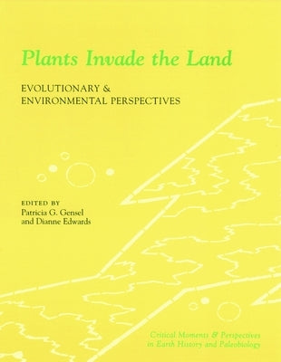Plants Invade the Land: Evolutionary and Environmental Perspectives by Gensel, Patricia