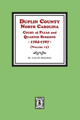 Duplin County, North Carolina Court of Pleas and Quarter Sessions, 1784-1787. Volume #1 by McEachern, Leora H.