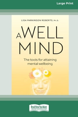 A Well Mind: The Tools for Attaining Mental Wellbeing (Large Print 16 Pt Edition) by Roberts, Lisa Parkinson
