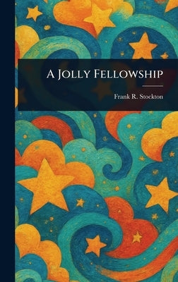 A Jolly Fellowship by Stockton, Frank R.
