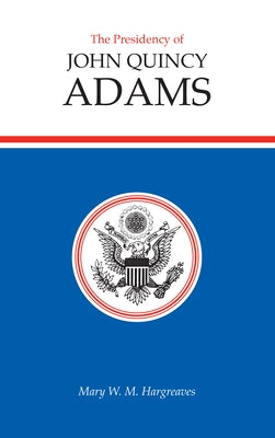 Presidency of John Quincy Adams by Hargreaves, Mary W. M.