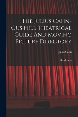 The Julius Cahn-gus Hill Theatrical Guide And Moving Picture Directory: Supplement by Cahn, Julius