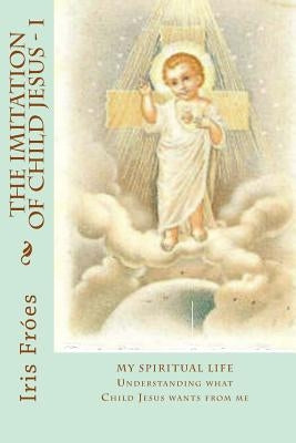 My Spiritual Life: Understanding what Child Jesus wants from me by Lips, Thais