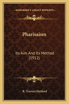 Pharisaism: Its Aim and Its Method (1912) by Herford, R. Travers