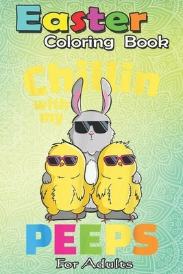 Easter Coloring Book For Adults: Chillin With My Peeps T Easter Bunny Girls Boys An Adult Easter Coloring Book For Teens & Adults - Great Gifts with F by Jenny, Bookcreators