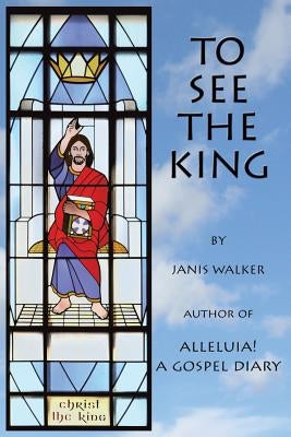 To See the King by Walker, Janis