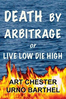 Death By Arbitrage or Live Low Die High by Chester, Art