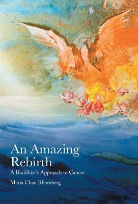 An Amazing Rebirth: A Buddhist's Approach to Cancer by Rhomberg, Maria Chan