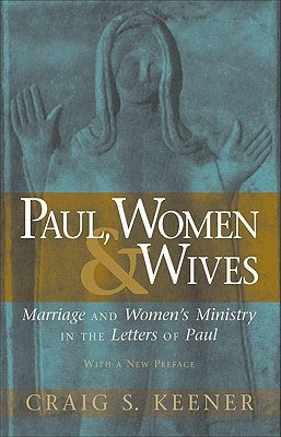 Paul, Women, & Wives: Marriage and Women's Ministry in the Letters of Paul by Keener, Craig S.