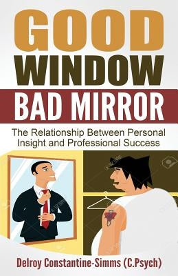 Good Window Bad Mirror: The Relationship Between Personal Insight and Professional Success by Constantine-Simms, Delroy
