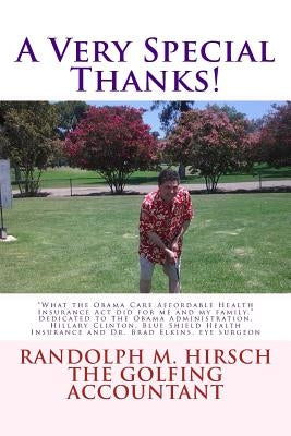A Very Special Thanks!: What the Obama Care Affordable Health Insurance Act did for me and my family. Dedicated to The Obama Administration, H by Hirsch, Randolph M.