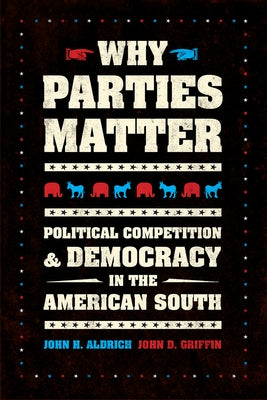 Why Parties Matter: Political Competition and Democracy in the American South by Aldrich, John H.