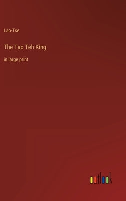 The Tao Teh King: in large print by Lao-Tse