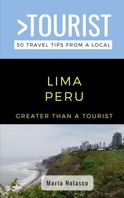 Greater Than a Tourist- Lima Peru: 50 Travel Tips from a Local by Nolasco, Maria