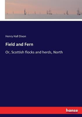 Field and Fern: Or, Scottish flocks and herds, North by Dixon, Henry Hall