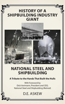 History of a Shipbuilding Industry Giant, National Steel and Shipbuilding: A Tribute to the Hands That Built the Hulls by Askew, D. E.