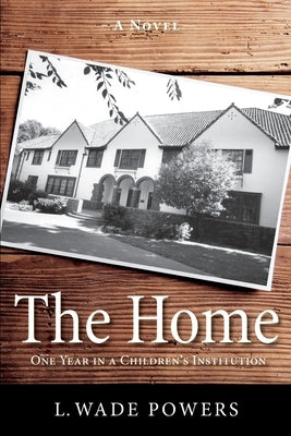 The Home: One Year in a Children's Institution by Powers, L. Wade