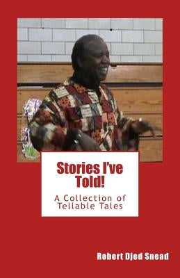 Stories I've Told!: A collection of tellable tales by Snead, Robert Djed