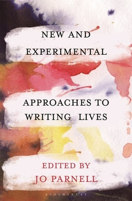New and Experimental Approaches to Writing Lives by Parnell, Jo