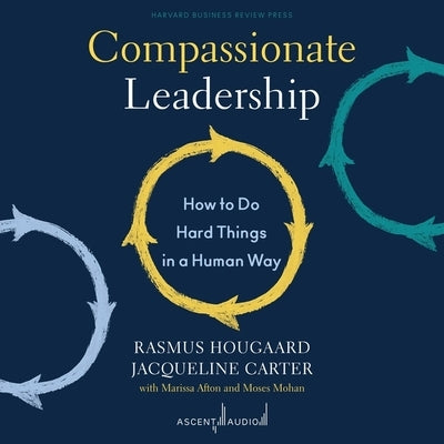 Compassionate Leadership: How to Do Hard Things in a Human Way by Hougaard, Rasmus
