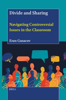 Divide and Sharing: Navigating Controversial Issues in the Classroom by Gusacov, Eran