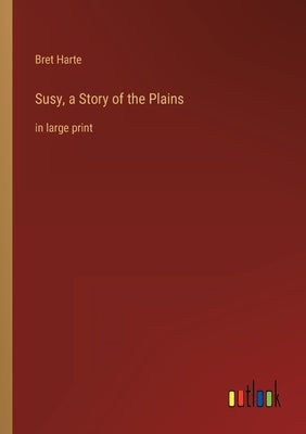 Susy, a Story of the Plains: in large print by Harte, Bret