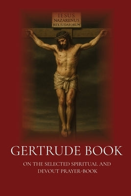 Gertrude Book: On Selected Spiritual and devout Prayer Book Translated into English by Wilkins, Rex