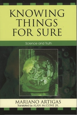 Knowing Things for Sure: Science and Truth by Artigas, Mariano