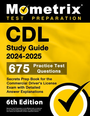 CDL Study Guide 2024-2025 - 675 Practice Test Questions, Secrets Prep Book for the Commercial Driver's License Exam with Detailed Answer Explanations: by Bowling, Matthew