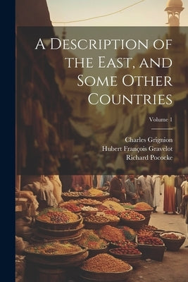 A Description of the East, and Some Other Countries; Volume 1 by Pococke, Richard 1704-1765