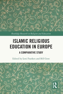 Islamic Religious Education in Europe: A Comparative Study by Franken, Leni