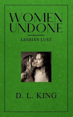 Women Undone: Lesbian Erotica by King, D. L.