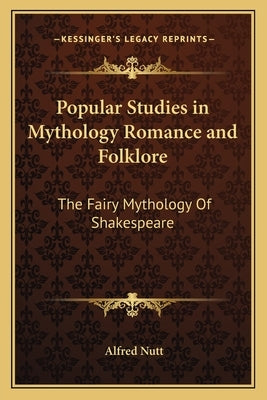Popular Studies in Mythology Romance and Folklore: The Fairy Mythology Of Shakespeare by Nutt, Alfred
