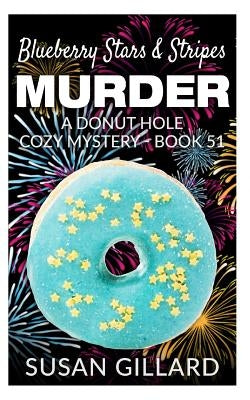 Blueberry Stars & Stripes Murder: A Donut Hole Cozy Mystery - Book 51 by Gillard, Susan