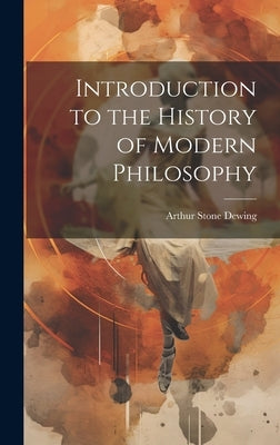 Introduction to the History of Modern Philosophy by Dewing, Arthur Stone