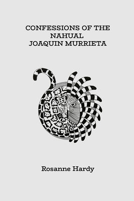 Confessions of the Nahual Joaquin Murrieta by Hardy, Rosanne
